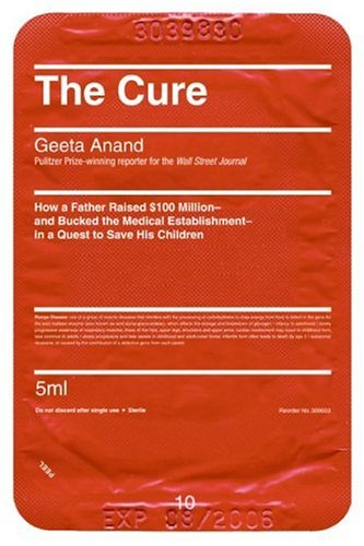 The Cure How A Father Raised 100 Millionand Bucked The Medical Establishmentin A Quest To Save His Children 1st Edition Geeta Anand
