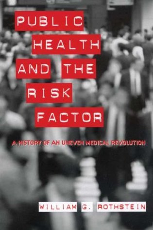 Public Health And The Risk Factor A History Of An Uneven Medical Revolution 1st Edition William G Rothstein