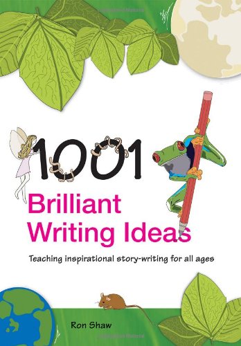 1001 Brilliant Writing Ideas Teaching Inspirational Storywriting For All Ages 1st Edition Ron Shaw