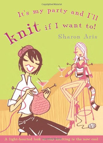 Its My Party And Ill Knit If I Want To Sharon Aris