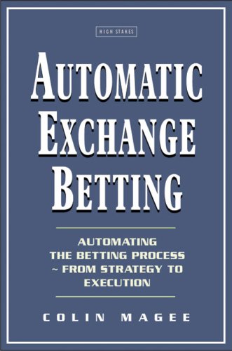 Automatic Exchange Betting Automating The Betting Process From Strategy To Execution Colin Magee