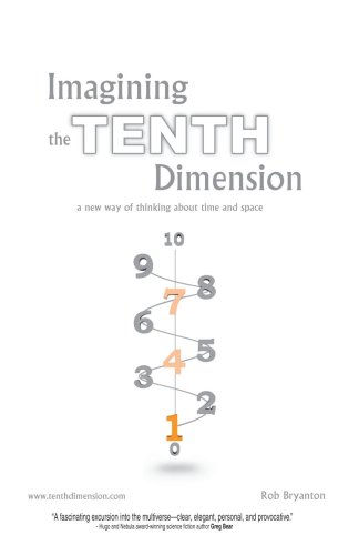 Imagining The Tenth Dimension A New Way Of Thinking About Time And Space Rob Bryanton