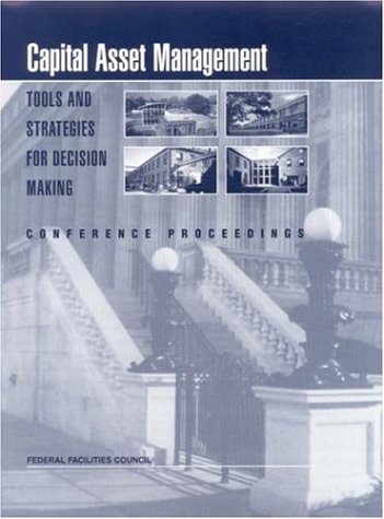 Capital Asset Management Tools And Strategies For Decision Making Conference Proceedings Federal Facilities Council Technical Report No 143