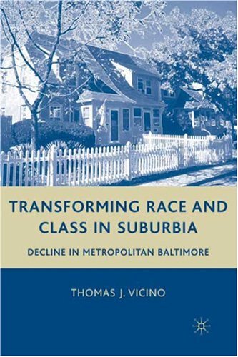 Transforming Race And Class In Suburbia Decline In Metropolitan Baltimore Thomas J Vicino