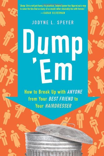 Dump Em How To Break Up With Anyone From Your Best Friend To Your Hairdresser Original Jodyne L Speyer