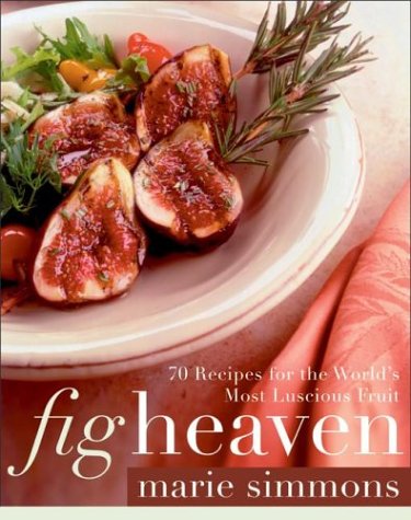 Fig Heaven 70 Recipes For The Worlds Most Luscious Fruit Marie Simmons