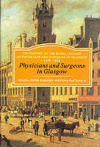 Physicians And Surgeons In Glasgow 15991858 The History Of The Royal College Of Physicians And Surgeons Of Glasgow Johanna Geyerkordesch