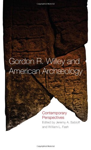 Gordon R Willey And American Archaeology Contemporary Perspectives Jeremy A Sabloff
