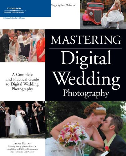 Mastering Digital Wedding Photography A Complete And Practical Guide To Digital Wedding Photography 1st Edition James Karney
