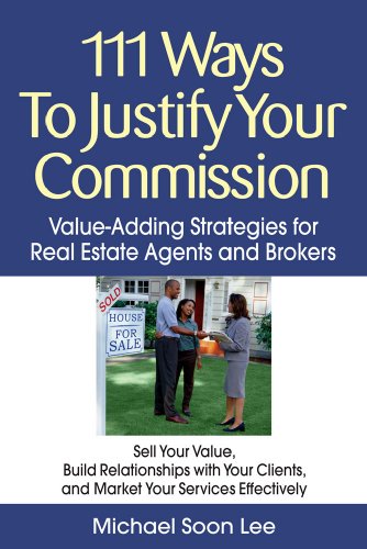111 Ways To Justify Your Commission Valueadding Strategies For Real Estate Agents And Brokers Michael Lee