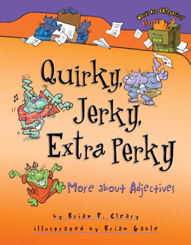 Quirky Jerky Extra Perky More About Adjectives Brian P Cleary