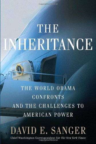 The Inheritance The World Obama Confronts And The Challenges To American Power First Edition David E Sanger