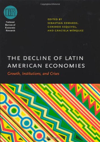 The Decline Of Latin American Economies Growth Institutions And Crises Sebastian Edwards