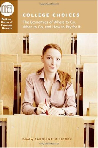 College Choices The Economics Of Where To Go When To Go And How To Pay For It 1st Edition Caroline M Hoxby