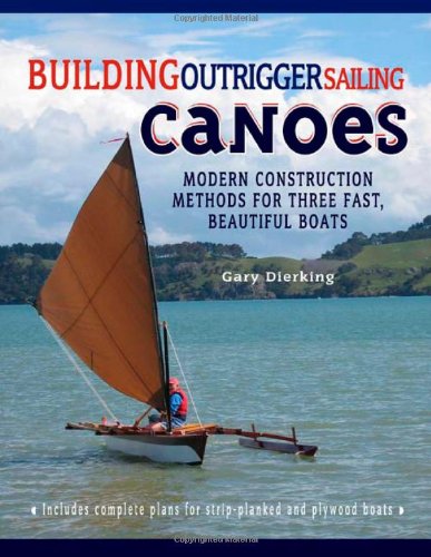 Building Outrigger Sailing Canoes Modern Construction Methods For Three Fast Beautiful Boats 1st Edition Gary Dierking