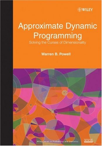 Approximate Dynamic Programming Solving The Curses Of Dimensionality 1st Edition Warren B Powell