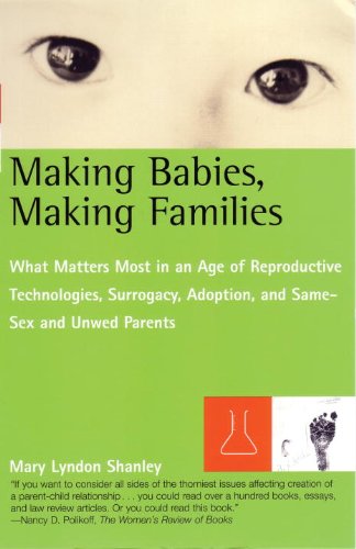Making Babies Making Families What Matters Most In An Age Of Reproductive Technologies Surrogacy Adoption And Samesex And Unwed Parents Rights 1st Edition Mary L Shanley