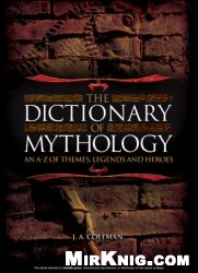 The Dictionary Of Mythology An Az Of Themes Legends And Heroes J A Coleman