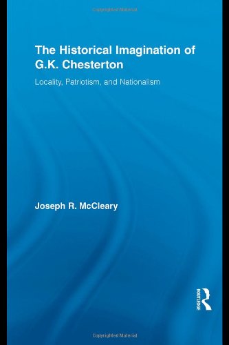 The Historical Imagination Of Gk Chesterton Locality Patriotism And Nationalism 1st Edition Joseph R Mccleary