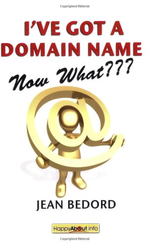 Ive Got A Domain Namenow What A Practical Guide To Building A Website And Web Presence Jean Bedord