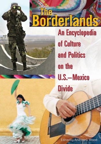 The Borderlands An Encyclopedia Of Culture And Politics On The Usmexico Divide Andrew Grant Wood