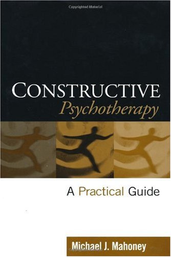 Constructive Psychotherapy A Practical Guide 1st Edition Michael J Mahoney