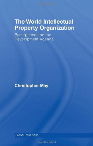 World Intellectual Property Organization Wipo Resurgence And The Development Agenda Global Institutions 1st Edition Christopher May
