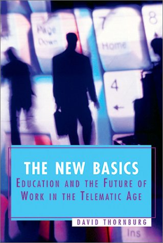 The New Basics Education And The Future Of Work In The Telematic Age David D Thornburg