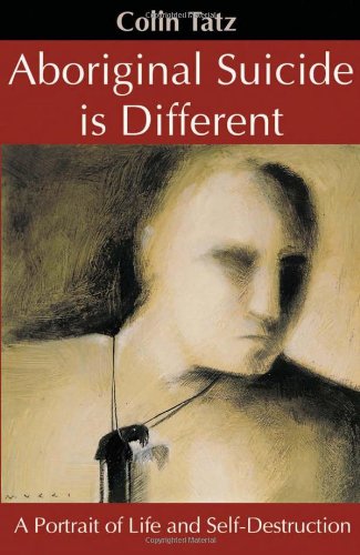 Aboriginal Suicide Is Different A Portrait Of Life And Self Destruction 2nd Edition Colin Tatz