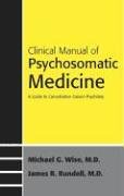 Clinical Manual To Psychosomatic Medicine A Guide To Consultationliaison Psychiatry 1st Edition Michael G Wise