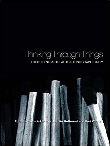 Thinking Through Things Theorising Artefacts Ethnographically Amiria Henare