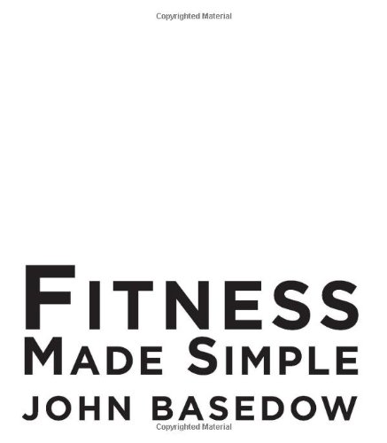 Fitness Made Simple The Power To Change Your Body The Power To Change Your Life 1st Edition John Basedow