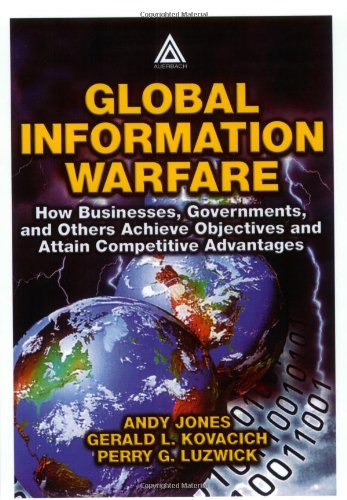 Global Information Warfare How Businesses Governments And Others Achieve Objectives And Attain Competitive Advantages 1st Edition Andy Jones