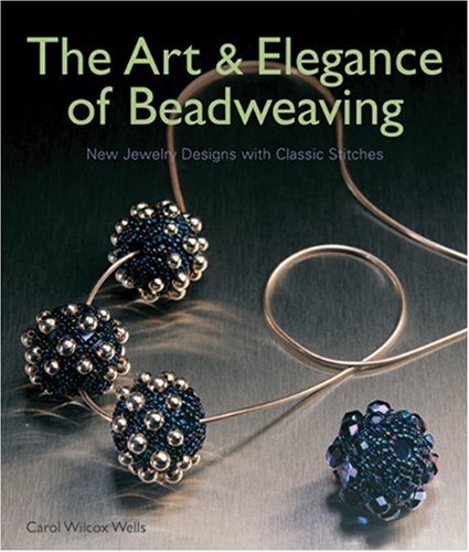 The Art Elegance Of Beadweaving 1st Edition Carol Wilcox Wells