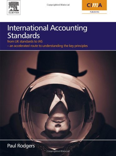 International Accounting Standards From Uk Standards To Ias An Accelerated Route To Understanding The Key Principles Of International Accounting Rules Paul Rodgers