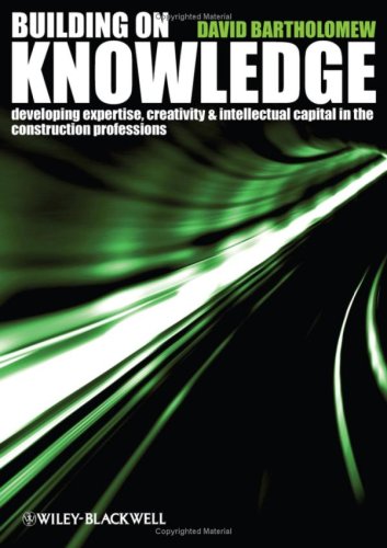 Building On Knowledge Developing Expertise Creativity And Intellectual Capital In The Construction Professions David Bartholomew