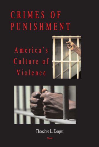 Crimes Of Punishment Americas Culture Of Violence Theodore L Dorpat