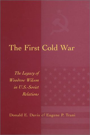 First Cold War The Legacy Of Woodrow Wilson In Us Soviet Relations 1st Edition Donald E Davis
