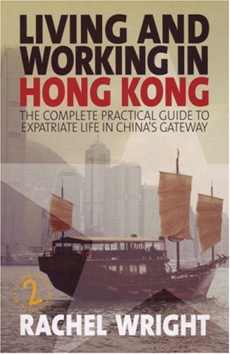 Living And Working In Hong Kong The Complete Practical Guide To Expatriate Life In Chinas Gateway 2nd Edition Rachel Wright