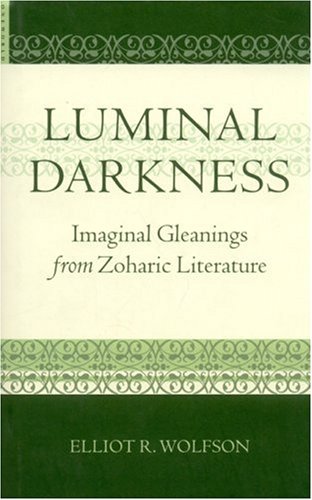 Luminal Darkness Imaginal Gleanings From Zoharic Literature Elliot Wolfson