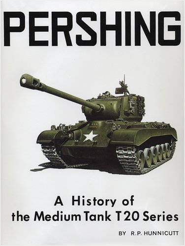 Pershing A History Of The Medium Tank T20 Series R P Hunnicutt