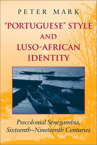 Portuguese Style And Lusoafrican Identity Precolonial Senegambia Sixteenth Nineteenth Centuries Peter A Mark