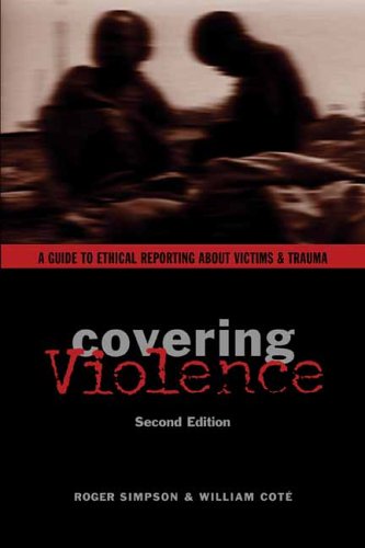 Covering Violence A Guide To Ethical Reporting About Victims Trauma 2nd Roger Simpson