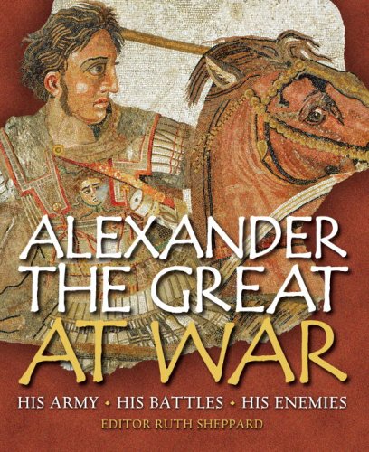 Alexander The Great At War His Army His Battles His Enemies Illustrated Edition Ruth Sheppard
