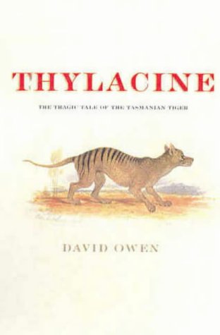 Thylacine The Tragic Tale Of The Tasmanian Tiger David Owen