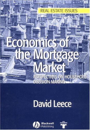 Economics Of The Mortgage Market Perspectives On Household Decision Making Illustrated Edition David Leece