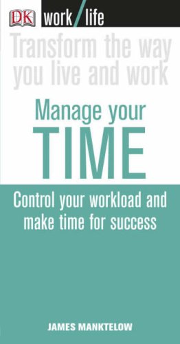 Manage Your Time Control Your Workload And Make Time For Success James Manktelow