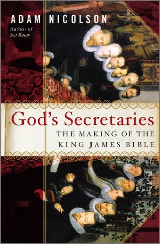 Gods Secretaries The Making Of The King James Bible First Edition Adam Nicolson