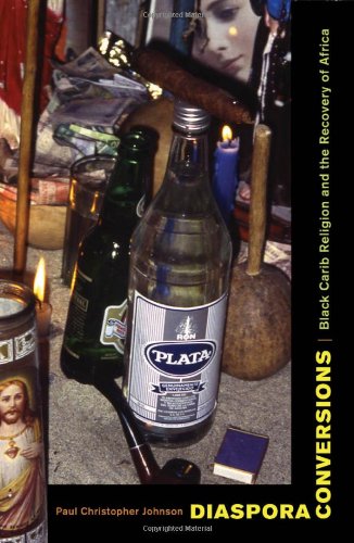 Diaspora Conversions Black Carib Religion And The Recovery Of Africa 1st Edition Paul Christopher Johnson