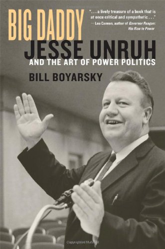 Big Daddy Jesse Unruh And The Art Of Power Politics 1st Edition Bill Boyarsky